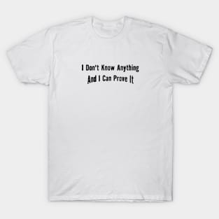 I don't know anything and can prove it T-Shirt